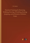 Practical Training for Running, Walking, Rowing, Wrestling, Boxing, Jumping, and All Kinds of Athletic Feats - Book