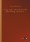 George Eliot : A Critical Study of Her Life, Writings & Philosophy - Book