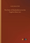The Duty of Disobedience to the Fugitive Slave ACT - Book