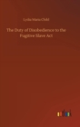 The Duty of Disobedience to the Fugitive Slave Act - Book