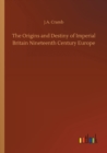 The Origins and Destiny of Imperial Britain Nineteenth Century Europe - Book