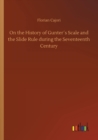 On the History of Gunters Scale and the Slide Rule During the Seventeenth Century - Book