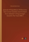 Journals of Expeditions of Discovery Into Central Australia and Overland from Adelaide to King George's Sound in the Years 1840-1 - Book