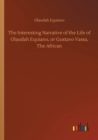 The Interesting Narrative of the Life of Olaudah Equiano, or Gustavo Vassa, the African - Book