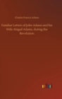Familiar Letters of John Adams and his Wife Abigail Adams, during the Revolution - Book