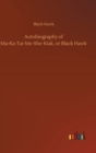 Autobiography of Ma-Ka-Tai-Me-She-Kiak, or Black Hawk - Book