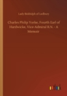 Charles Philip Yorke, Fourth Earl of Hardwicke, Vice-Admiral R.N. - A Memoir - Book