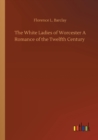 The White Ladies of Worcester A Romance of the Twelfth Century - Book