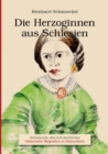 Die Herzoginnen aus Schlesien : Schicksale, die sich beruhrten - Historische Biografien in Romanformi - Book