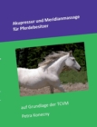 Akupressur und Meridianmassage fur Pferdebesitzer : auf Grundlage der TCVM - Book