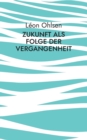 Zukunft als Folge der Vergangenheit : Fragen zum Woher, Wohin und Warum - Book