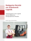 Stuttgarter Bericht zur Arbeitswelt Logistik : Arbeitssituation in der Logistik und die Effekte des demographischen Wandels - Book