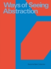 Ways of Seeing Abstraction : Works from the Deutsche Bank Collection - Book