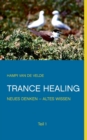 Trance Healing : Teil 1 - Neues Denken, altes Wissen - Book