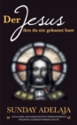 Der Jesus, den du nie gekannt hast : Ich glaube, dass dieses Buch zu einem Handbuch fur jeden Glaubigen werden sollte. - Book