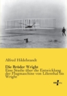 Die Bruder Wright : Eine Studie uber die Entwicklung der Flugmaschine von Lilienthal bis Wright - Book