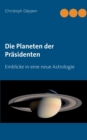 Die Planeten der Prasidenten : Einblicke in eine neue Astrologie - Book