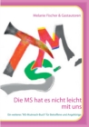 Die MS hat es nicht leicht mit uns : Ein weiteres "MS-Mutmach-Buch fur Betroffene und Angehoerige - Book