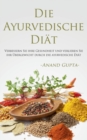 Die Ayurvedische Diat : Verbessern Sie ihre Gesundheit und verlieren Sie ihr UEbergewicht durch die ayurvedische Diat - Book