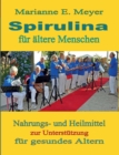 Spirulina fur altere Menschen : Nahrungs- und Heilmittel zur Unterstutzung fur gesundes Altern - Book