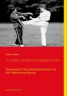 Ju-Jutsu Strassenkampftechniken : Realistische Technikkombinationen fur die Selbstverteidigung - Book