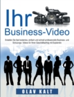 Business-Video erstellen fur Einsteiger : Wie Sie Videos, welche Ihnen Agenturen fur tausende Euros anbieten, fast gratis, schnell und einfach selbst erstellen. - Book