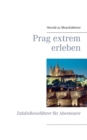 Prag extrem erleben : ZufallsReisefuhrer fur Abenteurer - Book