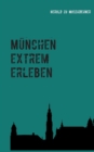 Munchen extrem erleben : Reisefuhrer fur Abenteurer - Book