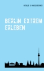Berlin extrem erleben : Reisefuhrer fur Abenteurer - Book