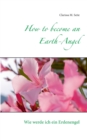 How to become an Earth-Angel : Wie werde ich ein Erdenengel - Book