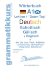 Woerterbuch Deutsch - Schottisch - Galisch Englisch : Lernwortschatz A1 Lektion 1 "Guten Tag" Sprachkurs Deutsch zum erfolgreichen Selbstlernen fur TeilnehmerInnen aus Schottland - Book