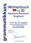 Woerterbuch Deutsch - Persisch - Farsi - Englisch A2 : Lernwortschatz A1 Deutsch - Persisch - Farsi zum erfolgreichen Selbstlernen fur TeilnehmerInnen aus Iran - Book