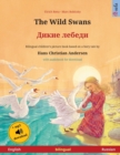 The Wild Swans - &#1044;&#1080;&#1082;&#1080;&#1077; &#1083;&#1077;&#1073;&#1077;&#1076;&#1080; (English - Russian) : Bilingual children's book based on a fairy tale by Hans Christian Andersen, with a - Book