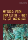 Mythos : Feen und Elfen - Gibt es sie wirklich?: Eine literarische Suche nach dem Ursprung der Sagengestalten in den alten UEberlieferungen aus dem keltischen Raum - Book