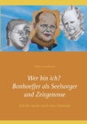 Wer bin ich? Bonhoeffer als Seelsorger und Zeitgenosse : Auf der Suche nach einer Identitat - Book