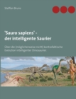 'Sauro sapiens' - der intelligente Saurier : UEber die (moeglicherweise nicht) kontrafaktische Evolution intelligenter Dinosaurier. - Book