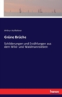 Grune Bruche : Schilderungen und Erzahlungen aus dem Wild- und Waidmannsleben - Book
