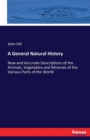 A General Natural History : New and Accurate Descriptions of the Animals, Vegetables and Minerals of the Various Parts of the World - Book