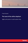 The land of the white elephant : Sights and scenes in south-eastern Asia - Book