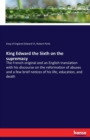 King Edward the Sixth on the supremacy : The French original and an English translation with his discourse on the reformation of abuses and a few brief notices of his life, education, and death - Book