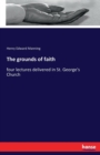 The grounds of faith : four lectures delivered in St. George's Church - Book