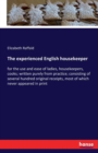 The experienced English housekeeper : for the use and ease of ladies, housekeepers, cooks; written purely from practice; consisting of several hundred original receipts, most of which never appeared i - Book