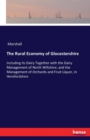 The Rural Economy of Glocestershire : Including Its Dairy Together with the Dairy Management of North Wiltshire; and the Management of Orchards and Fruit Liquor, in Herefordshire - Book