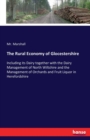 The Rural Economy of Glocestershire : Including its Dairy together with the Dairy Management of North Wiltshire and the Management of Orchards and Fruit Liquor in Herefordshire - Book