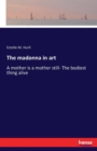 The madonna in art : A mother is a mother still- The bodiest thing alive - Book