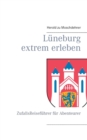 Luneburg extrem erleben : ZufallsReisefuhrer fur Abenteurer - Book