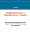 Grundungsfoerderung fur Migrantinnen und Migranten : Determinanten einer zielgruppenadaquaten, kompetenzorientierten Grundungsberatung und -weiterbildung - Book