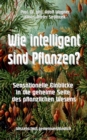 Wie intelligent sind Pflanzen? : Sensationelle Einblicke in die geheime Seite des pflanzlichen Wesens - Book