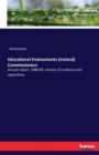 Educational Endowments (Ireland) Commissioners : Annual report, 1888-89, minutes of evidence and appendices - Book
