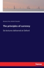 The principles of currency : Six lectures delivered at Oxford - Book